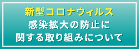 新型コロナウィルス感染拡大の防止に関する取り組みについて